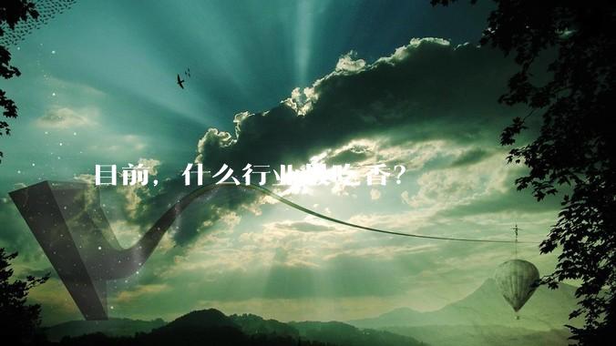 目前，什么行业最吃香？